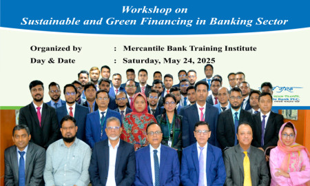 মার্কেন্টাইল ব্যাংকের ‘সাস্টেইনেবল অ্যান্ড গ্রিন ফাইন্যান্সিং ইন ব্যাংকিং সেক্টর’ শীর্ষক কর্মশালা অনুষ্ঠিত