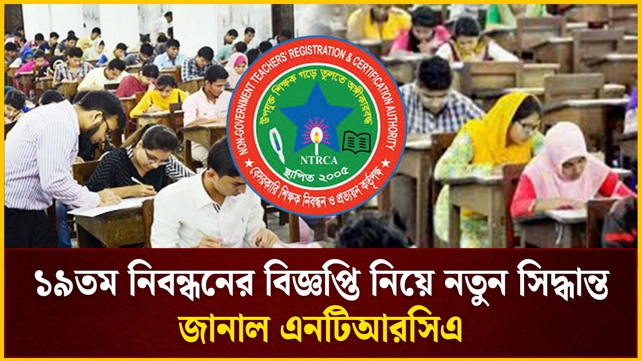 ১৯তম নিবন্ধনের বিজ্ঞপ্তি নিয়ে নতুন সিদ্ধান্ত জানাল এনটিআরসিএ