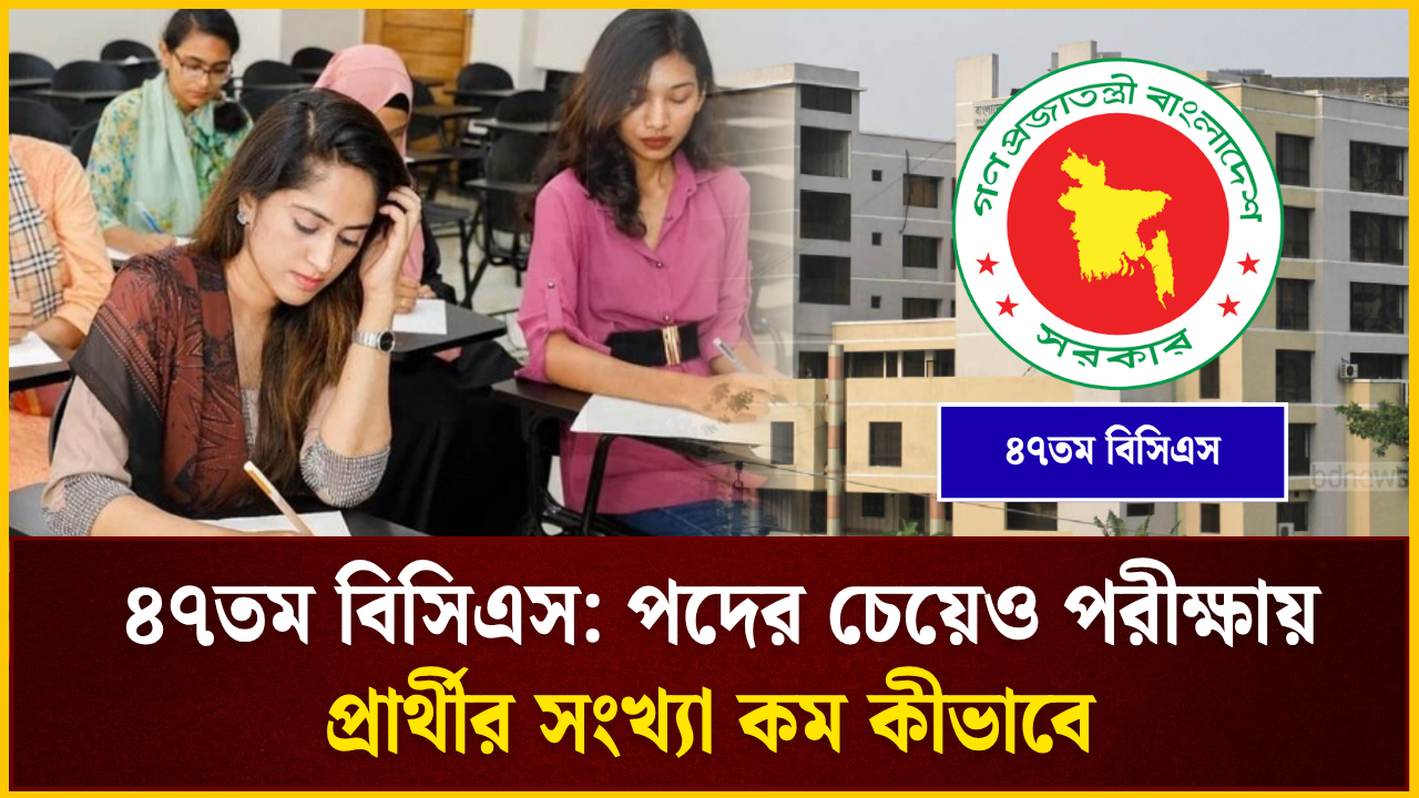 ৪৭তম বিসিএস: পদের চেয়েও মৌখিক পরীক্ষায় প্রার্থীর সংখ্যা কম 
