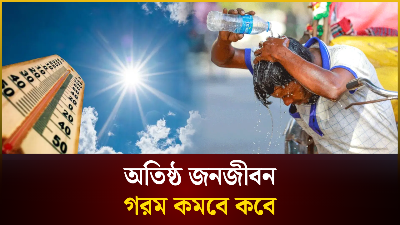 তীব্র গরমে অতিষ্ঠ জনজীবন, কমবে কবে