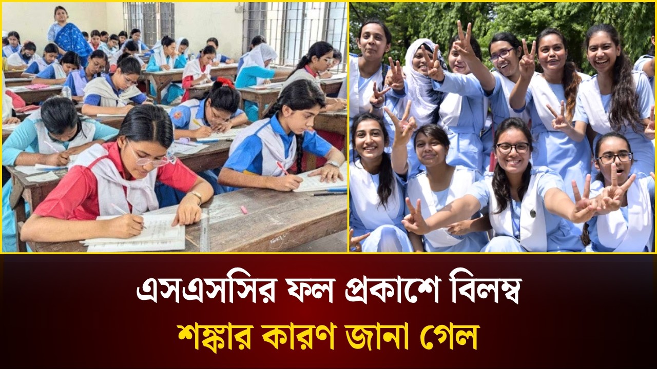 এসএসসির ফল প্রকাশে বিলম্ব শ*ঙ্কার কারণ জানা গেল
