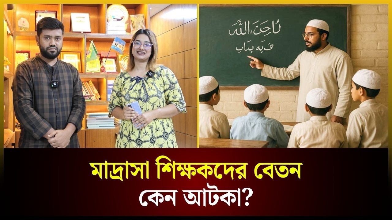 মাদ্রাসা শিক্ষকদের বেতন কেন আটকা?