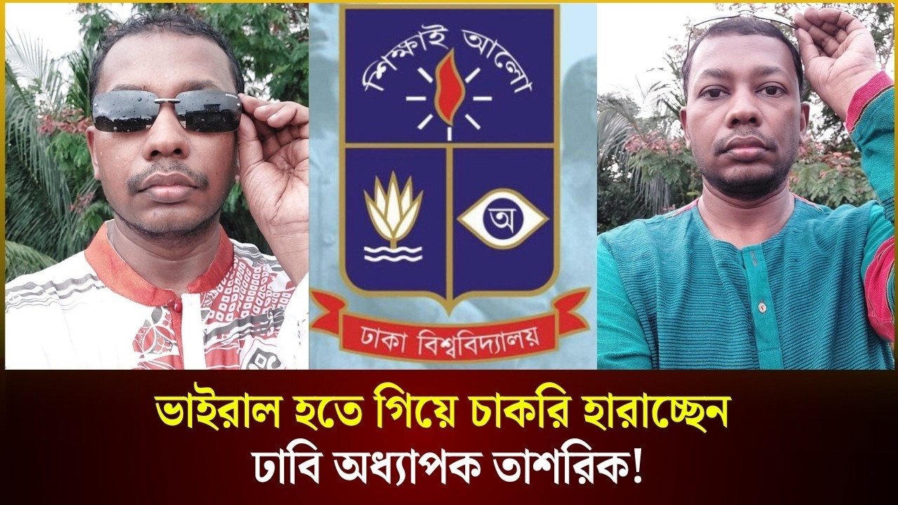 ভাইরাল হতে গিয়ে চাকরি হারাচ্ছেন ঢাবি অধ্যাপক তাশরিক! 