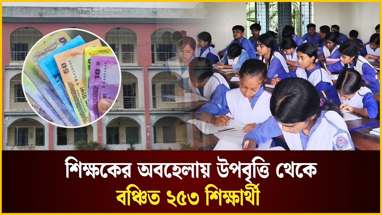  শিক্ষকের অবহেলায় উপবৃত্তি থেকে বঞ্চিত ২৫৩ শিক্ষার্থী