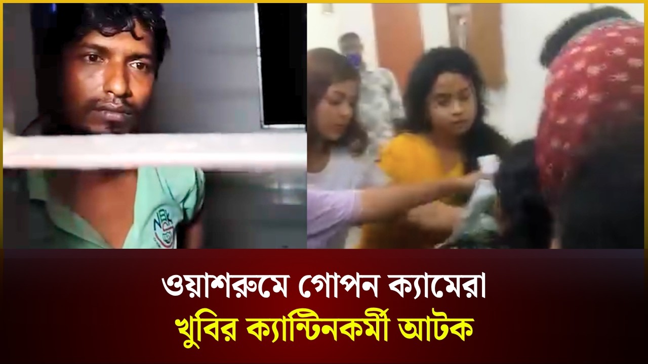 ওয়াশরুমে গোপন ক্যামেরা  খুবির ক্যান্টিনকর্মী আটক