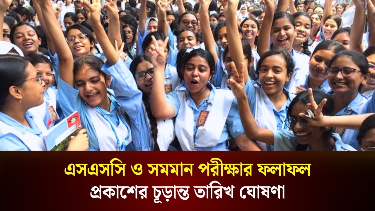  এসএসসি ও সমমান পরীক্ষার ফলাফল প্রকাশের চূড়ান্ত তারিখ ঘোষণা
