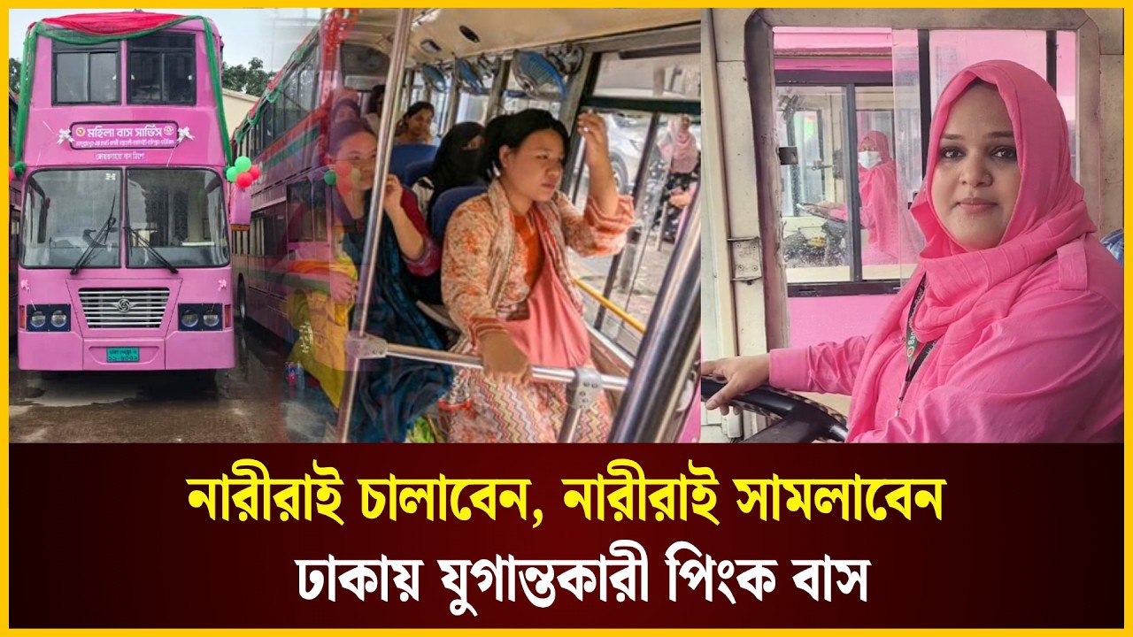  নারীরাই চালাবেন, নারীরাই সামলাবেন—ঢাকায় যুগান্তকারী পিংক বাস