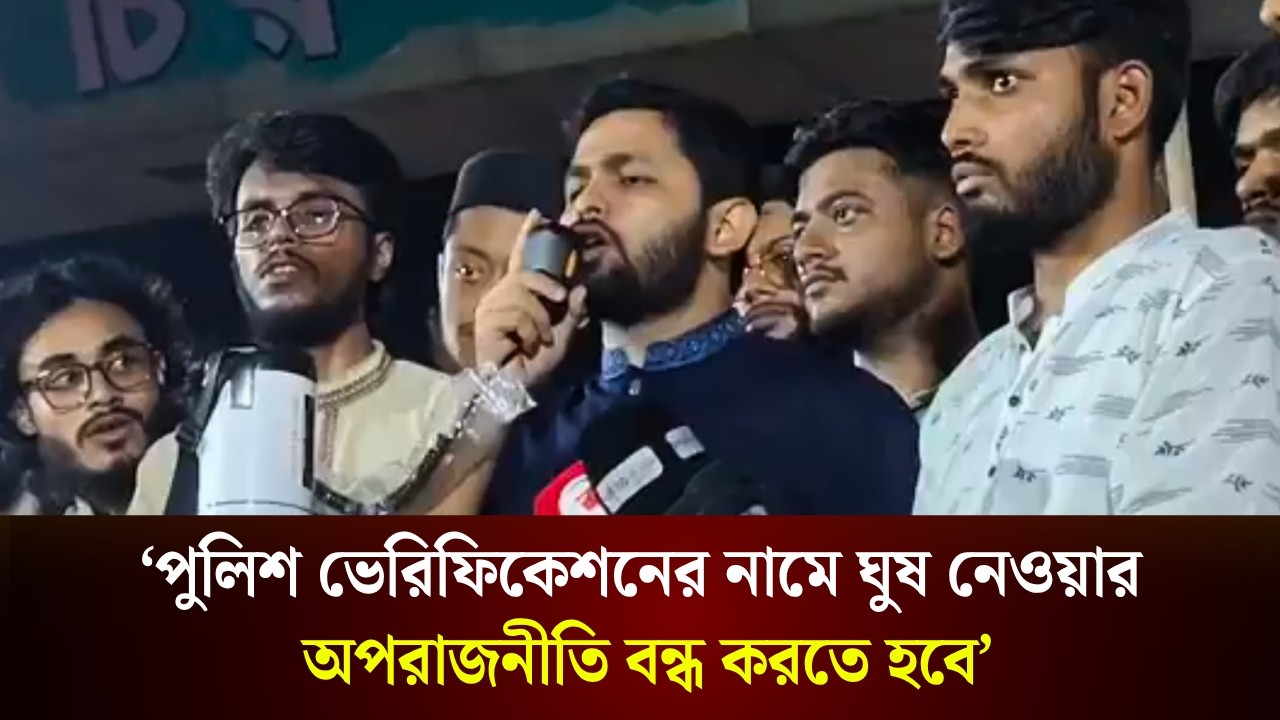  ‘পুলিশ ভেরিফিকেশনের নামে ঘুষ নেওয়ার অপরাজনীতি বন্ধ করতে হবে’