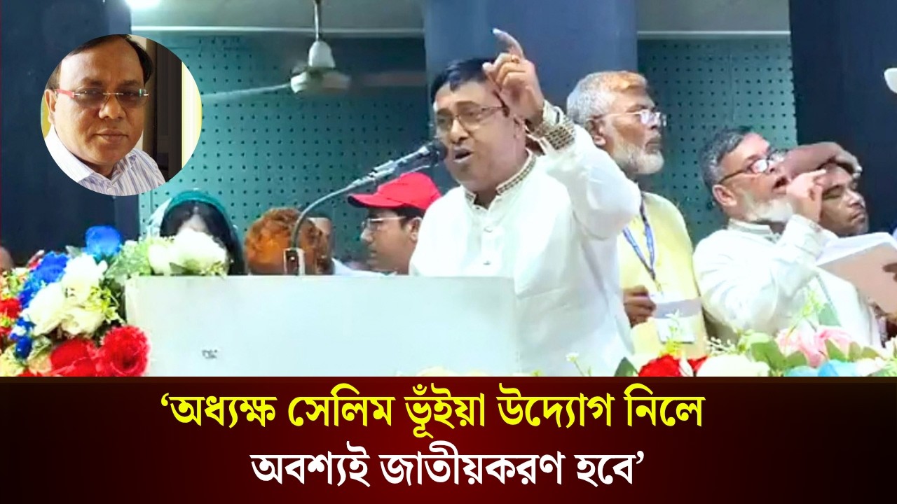  ‘অধ্যক্ষ সেলিম ভূঁইয়া উদ্যোগ নিলে অবশ্যই জাতীয়করণ হবে’