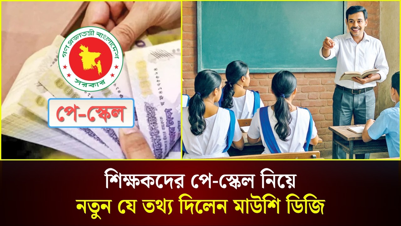  শিক্ষকদের পে-স্কেল নিয়ে নতুন যে তথ্য দিলেন মাউশি ডিজি