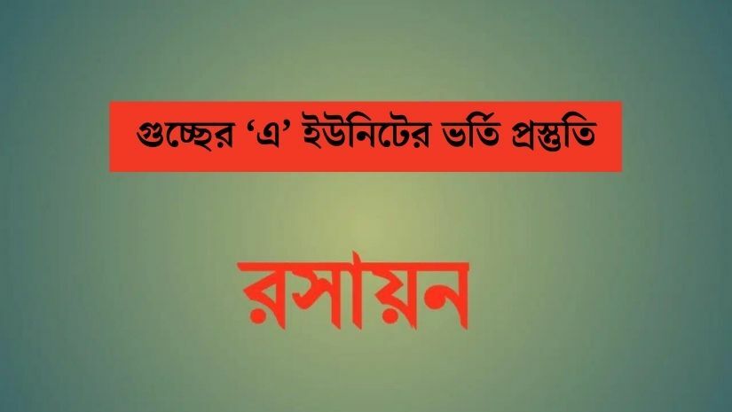 গুচ্ছের ‘এ’ ইউনিট: রসায়নে ভালো নম্বর পাওয়ার কৌশল