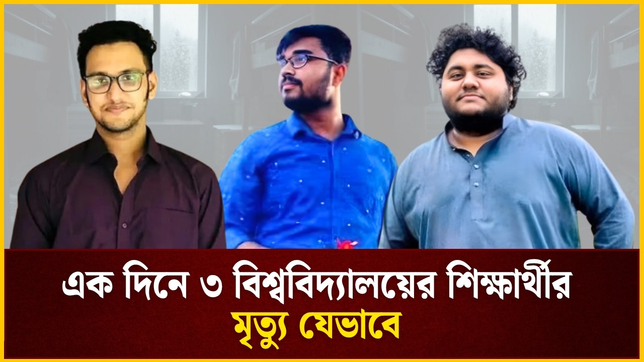 এক দিনে ৩ বিশ্ববিদ্যালয়ের শিক্ষার্থীর মৃত্যু যেভাবে