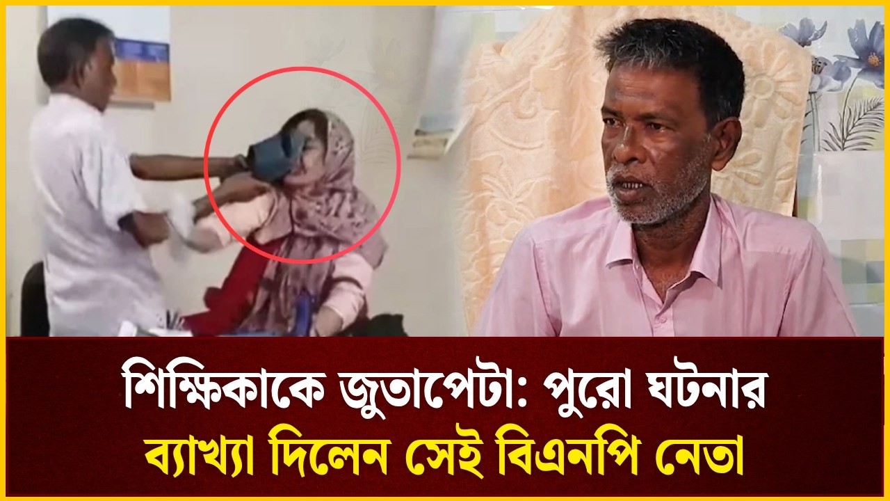 শিক্ষিকার সাথে কী ঘটেছিল ব্যাখ্যা দিলেন বিএনপি নেতা