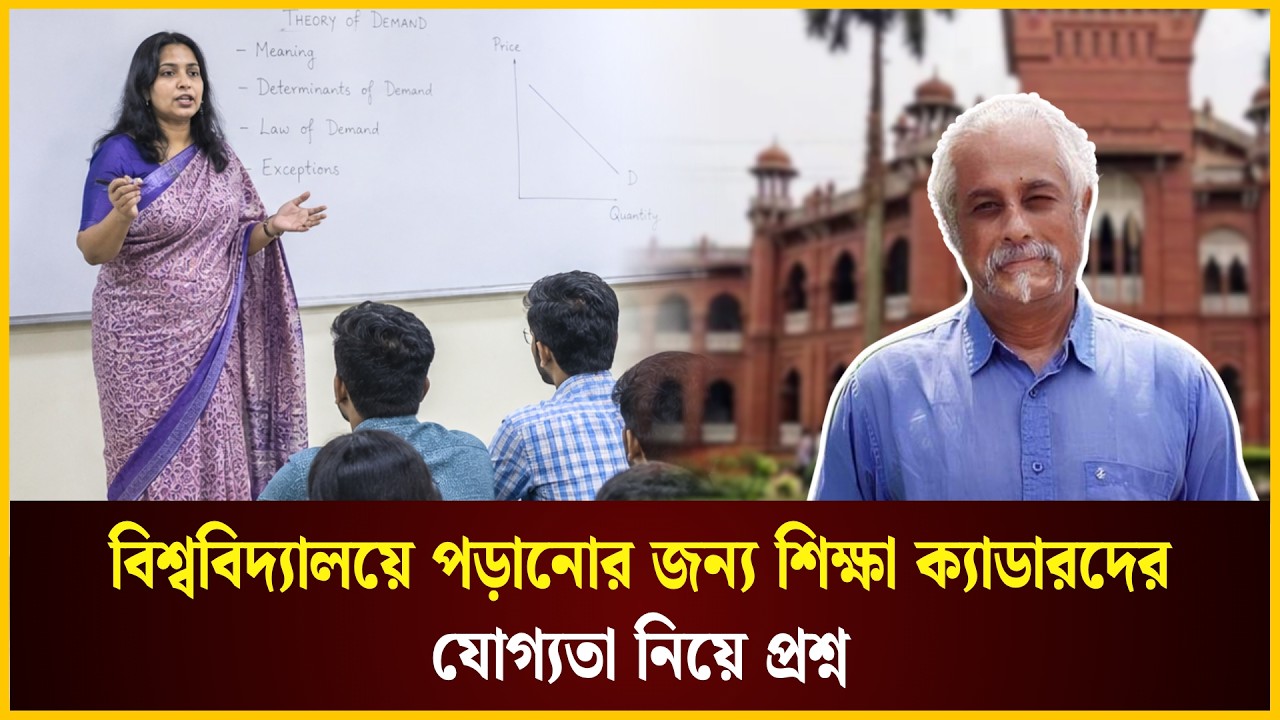 বিশ্ববিদ্যালয়ে পড়ানোর জন্য শিক্ষা ক্যাডারদের যোগ্যতা নিয়ে প্রশ্ন