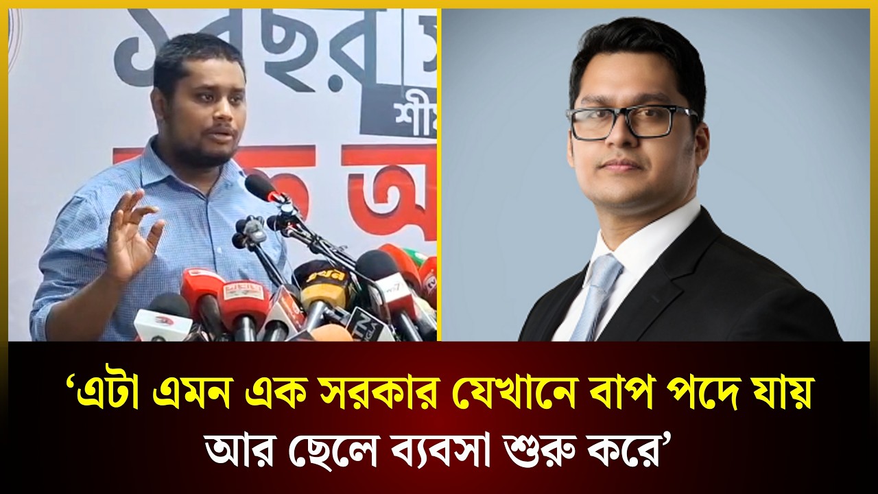  ‘এটা এমন এক সরকার যেখানে বাপ পদে যায় আর ছেলে ব্যবসা শুরু করে’